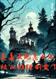 恶毒女配怎么又被血族强制爱了by夏禾