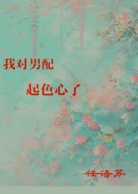 我对男配起色心了(H)作者任语苏