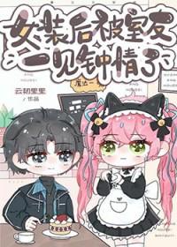 女装后被室友一见钟情云韧里里全文免费阅读