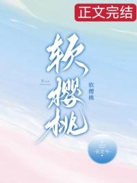 软樱桃by沅芷兮全文免费阅读