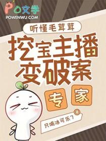 听懂毛茸茸挖宝主播变破案专家免费