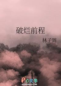 破烂前程免费阅读林子周