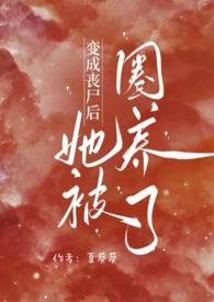 变成丧尸后她被圈养了夏葵